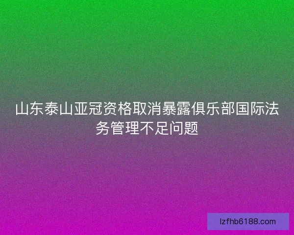 山东泰山亚冠资格取消暴露俱乐部国际法务管理不足问题