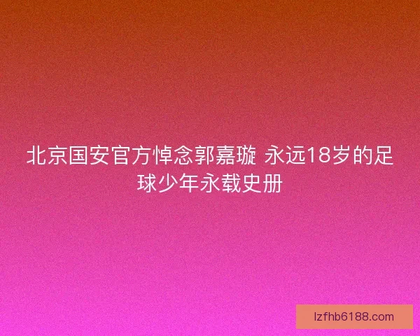 北京国安官方悼念郭嘉璇 永远18岁的足球少年永载史册